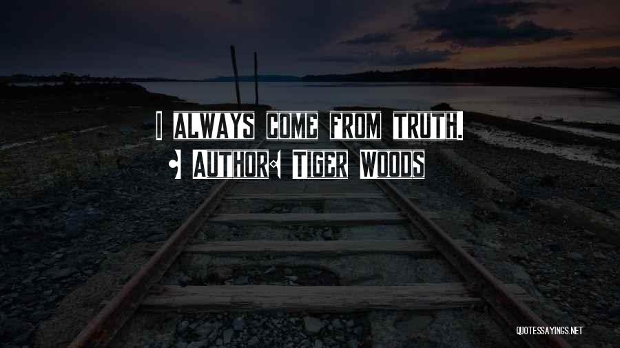 Tiger Woods Quotes: I Always Come From Truth.