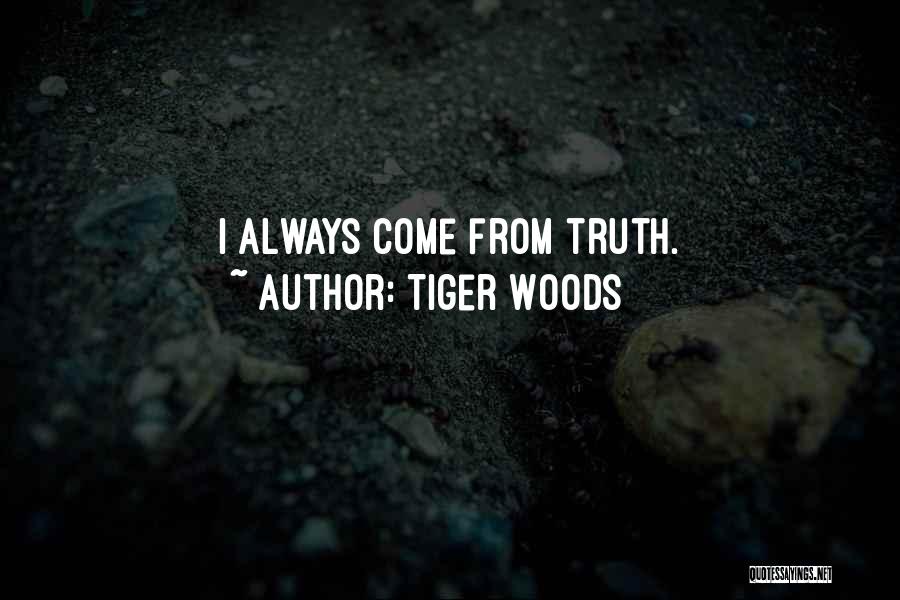 Tiger Woods Quotes: I Always Come From Truth.