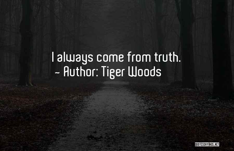 Tiger Woods Quotes: I Always Come From Truth.