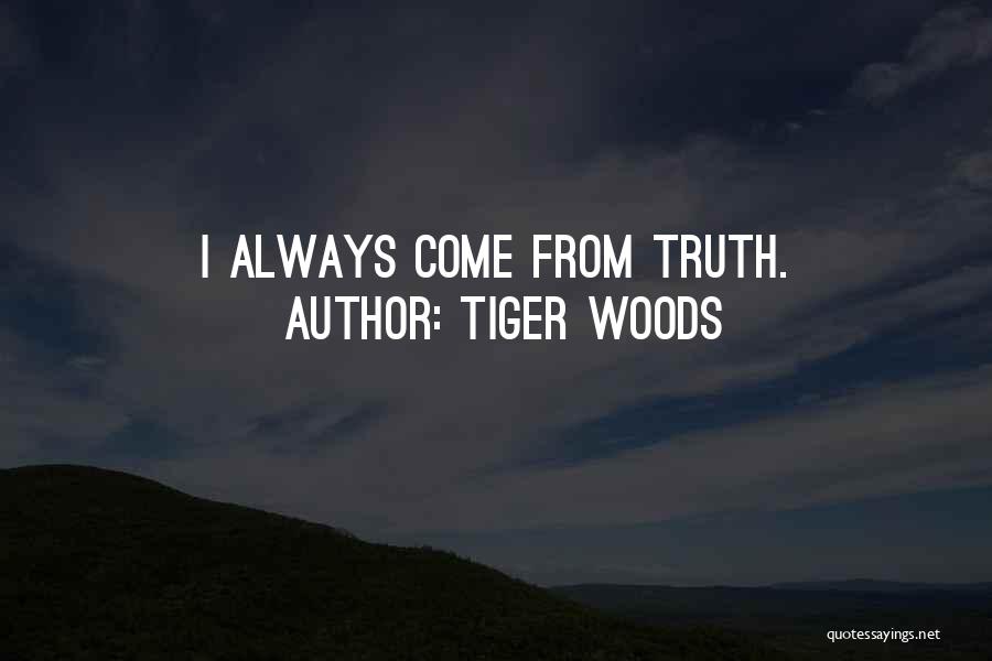 Tiger Woods Quotes: I Always Come From Truth.