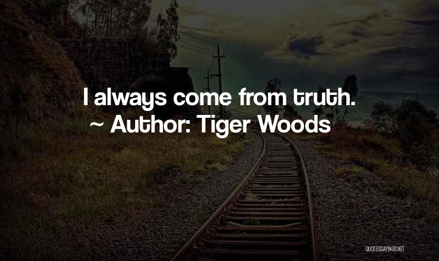 Tiger Woods Quotes: I Always Come From Truth.