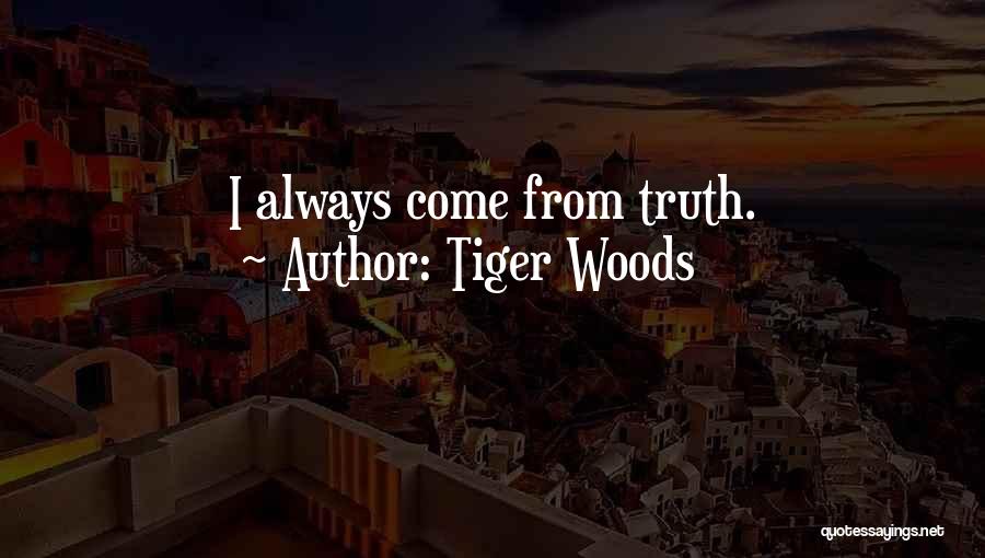 Tiger Woods Quotes: I Always Come From Truth.