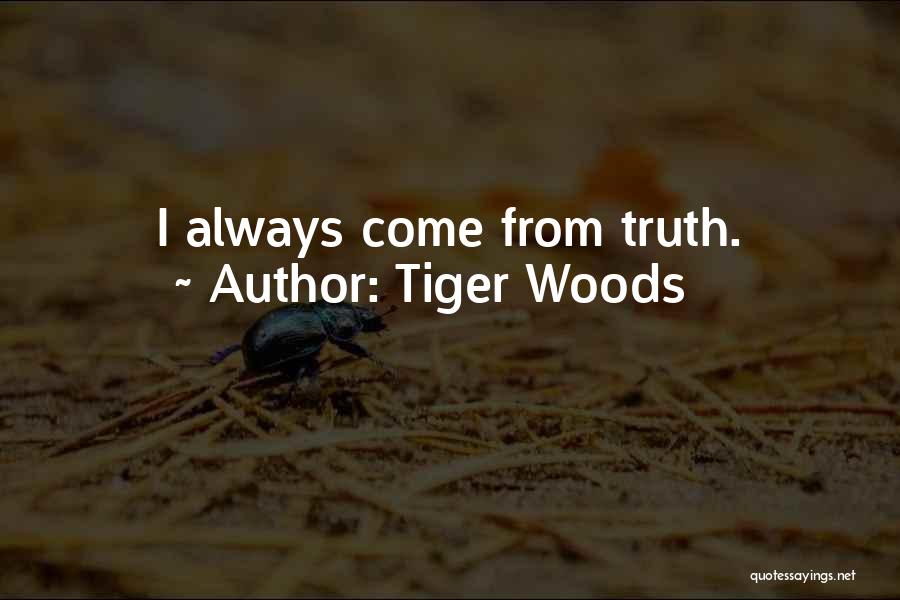 Tiger Woods Quotes: I Always Come From Truth.