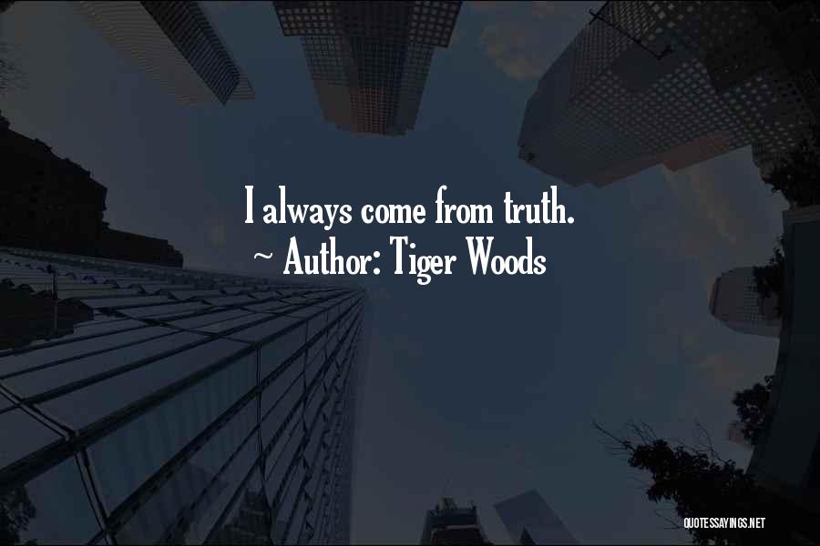 Tiger Woods Quotes: I Always Come From Truth.