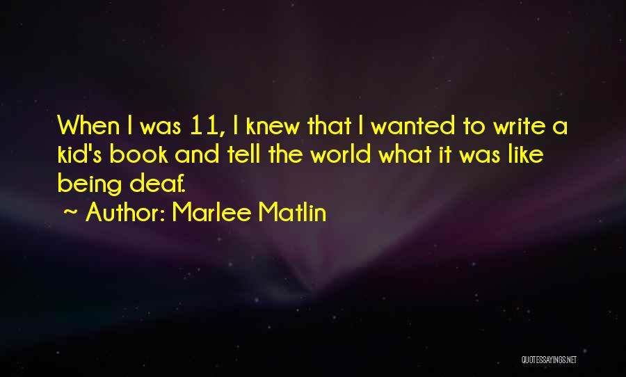Marlee Matlin Quotes: When I Was 11, I Knew That I Wanted To Write A Kid's Book And Tell The World What It
