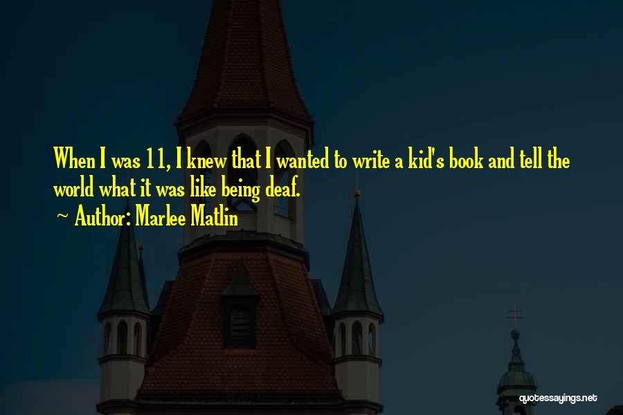 Marlee Matlin Quotes: When I Was 11, I Knew That I Wanted To Write A Kid's Book And Tell The World What It