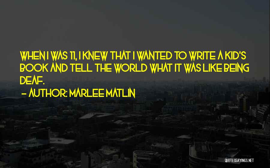 Marlee Matlin Quotes: When I Was 11, I Knew That I Wanted To Write A Kid's Book And Tell The World What It