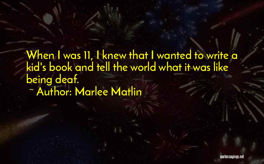 Marlee Matlin Quotes: When I Was 11, I Knew That I Wanted To Write A Kid's Book And Tell The World What It