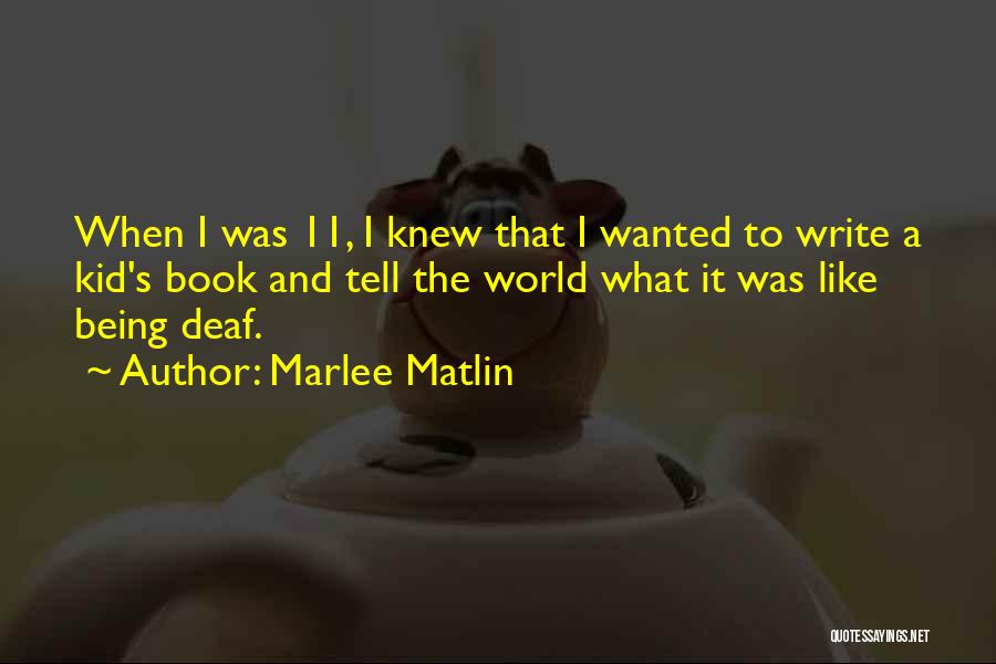 Marlee Matlin Quotes: When I Was 11, I Knew That I Wanted To Write A Kid's Book And Tell The World What It