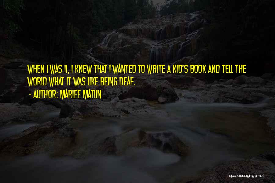 Marlee Matlin Quotes: When I Was 11, I Knew That I Wanted To Write A Kid's Book And Tell The World What It