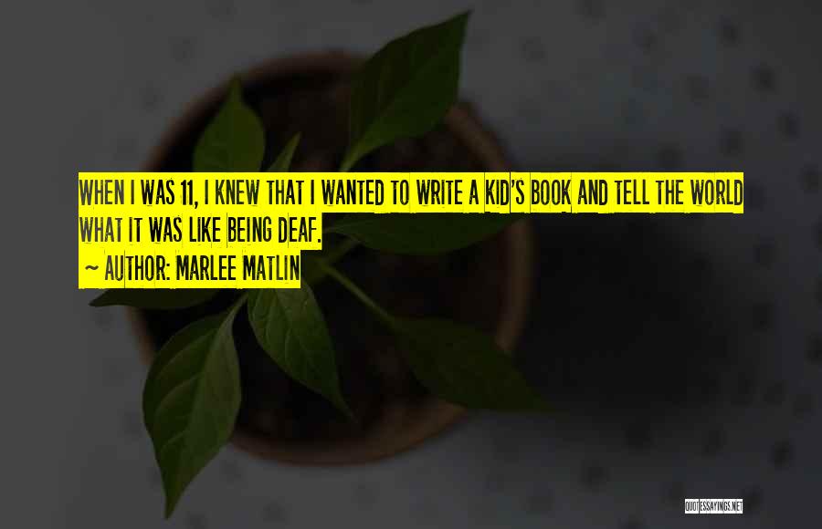 Marlee Matlin Quotes: When I Was 11, I Knew That I Wanted To Write A Kid's Book And Tell The World What It