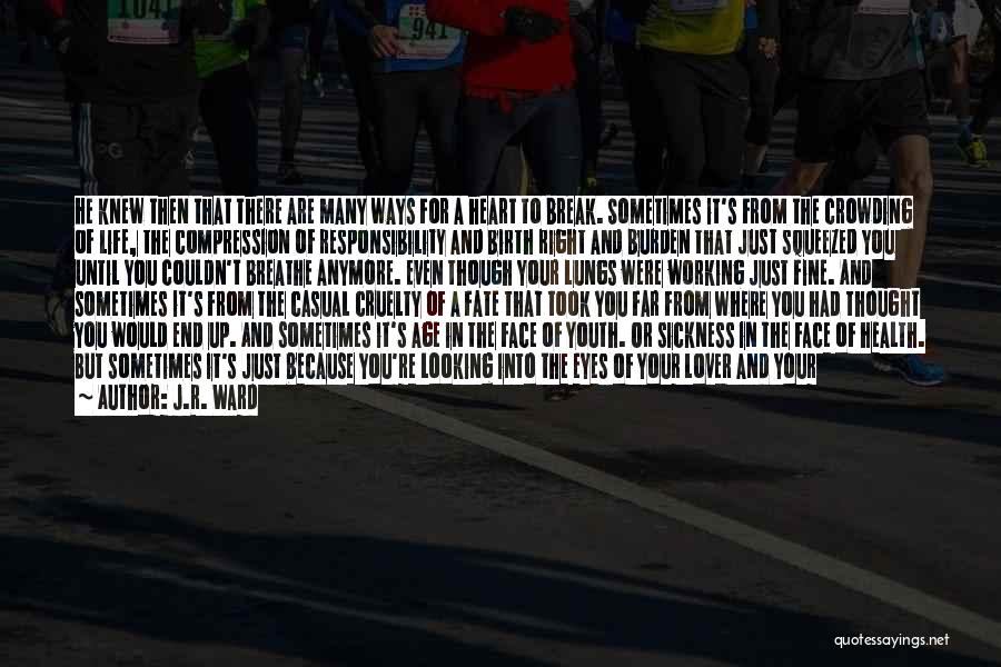 J.R. Ward Quotes: He Knew Then That There Are Many Ways For A Heart To Break. Sometimes It's From The Crowding Of Life,