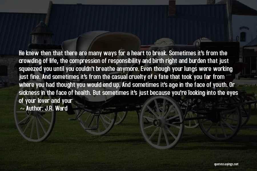 J.R. Ward Quotes: He Knew Then That There Are Many Ways For A Heart To Break. Sometimes It's From The Crowding Of Life,