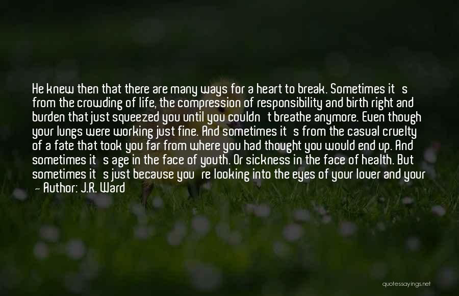 J.R. Ward Quotes: He Knew Then That There Are Many Ways For A Heart To Break. Sometimes It's From The Crowding Of Life,