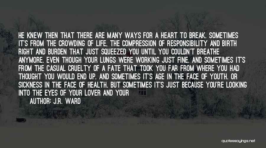 J.R. Ward Quotes: He Knew Then That There Are Many Ways For A Heart To Break. Sometimes It's From The Crowding Of Life,