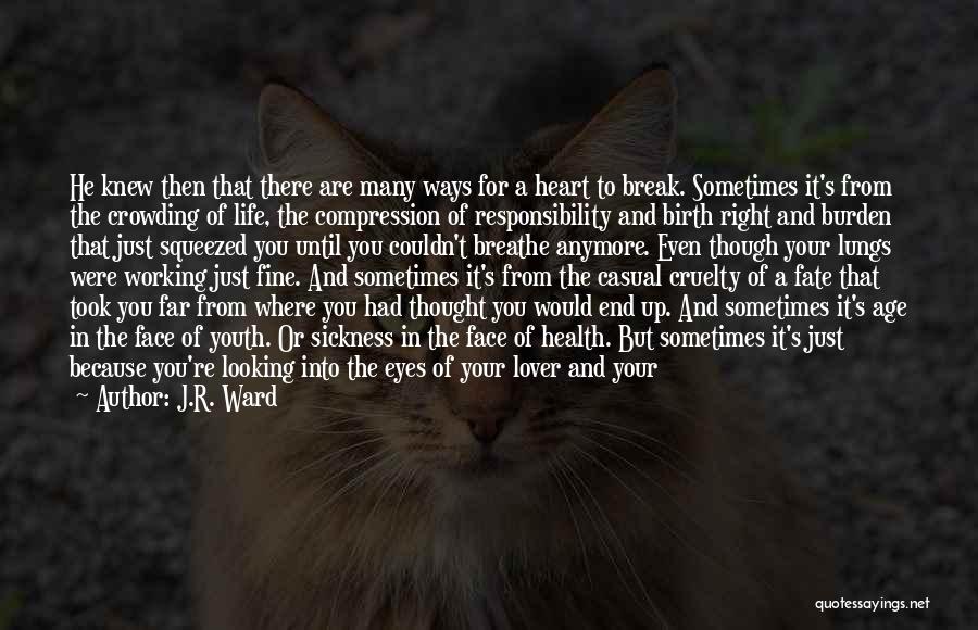 J.R. Ward Quotes: He Knew Then That There Are Many Ways For A Heart To Break. Sometimes It's From The Crowding Of Life,