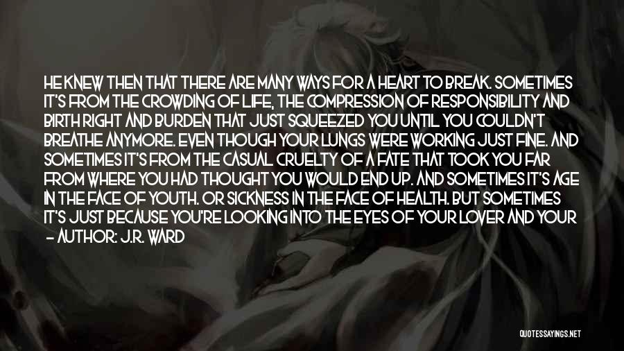 J.R. Ward Quotes: He Knew Then That There Are Many Ways For A Heart To Break. Sometimes It's From The Crowding Of Life,