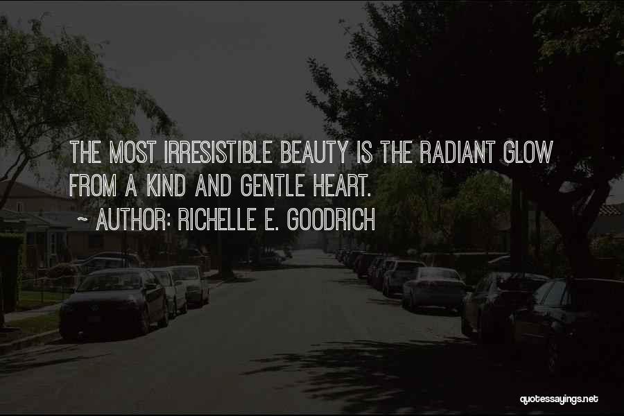 Richelle E. Goodrich Quotes: The Most Irresistible Beauty Is The Radiant Glow From A Kind And Gentle Heart.