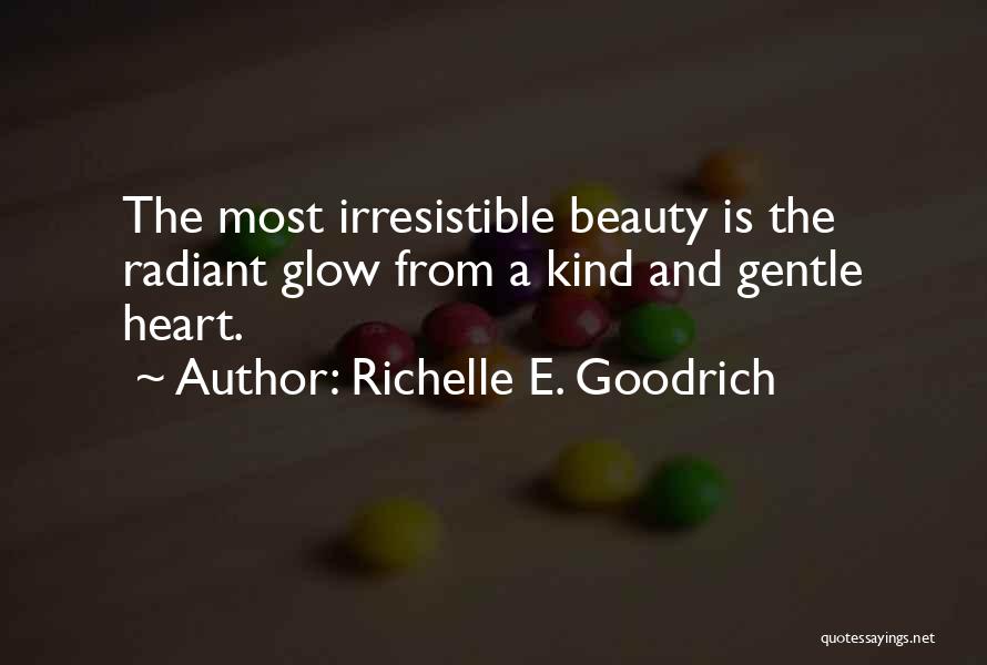 Richelle E. Goodrich Quotes: The Most Irresistible Beauty Is The Radiant Glow From A Kind And Gentle Heart.