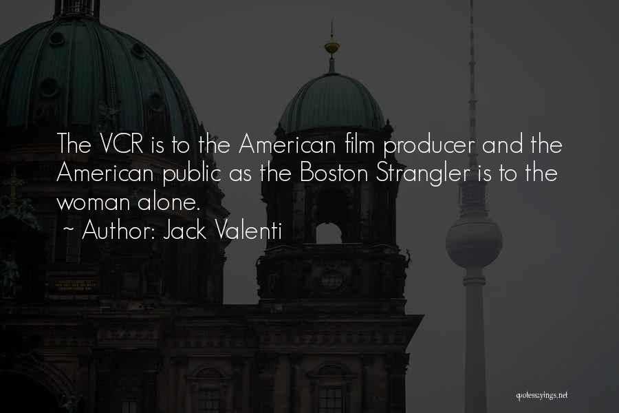 Jack Valenti Quotes: The Vcr Is To The American Film Producer And The American Public As The Boston Strangler Is To The Woman