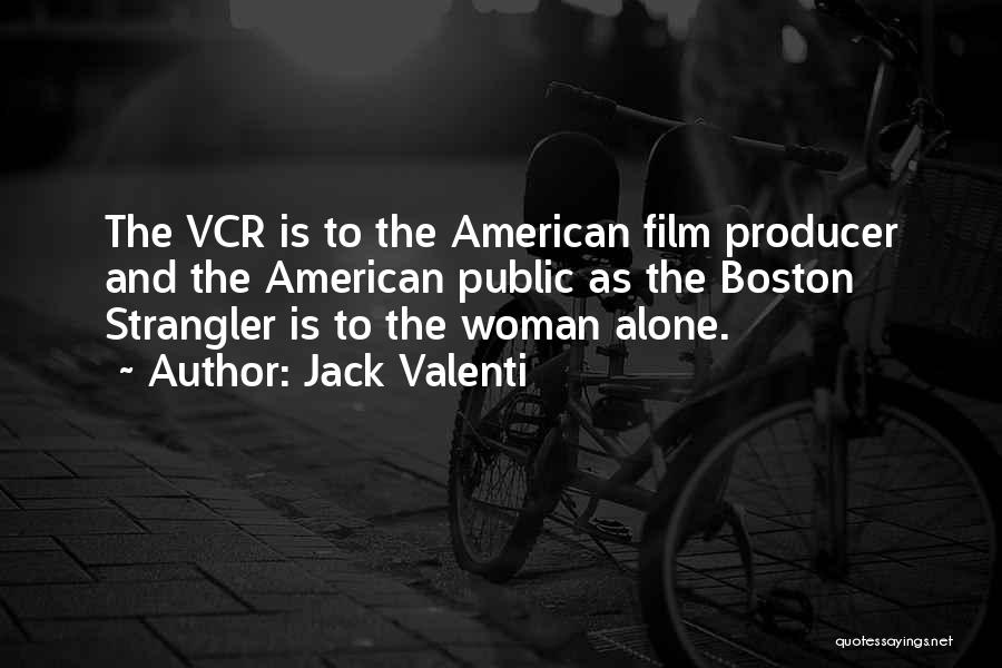 Jack Valenti Quotes: The Vcr Is To The American Film Producer And The American Public As The Boston Strangler Is To The Woman