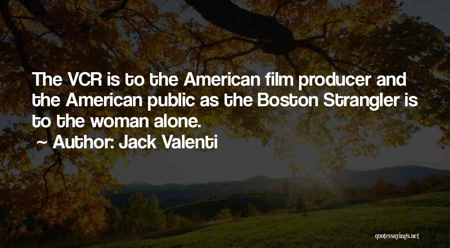 Jack Valenti Quotes: The Vcr Is To The American Film Producer And The American Public As The Boston Strangler Is To The Woman