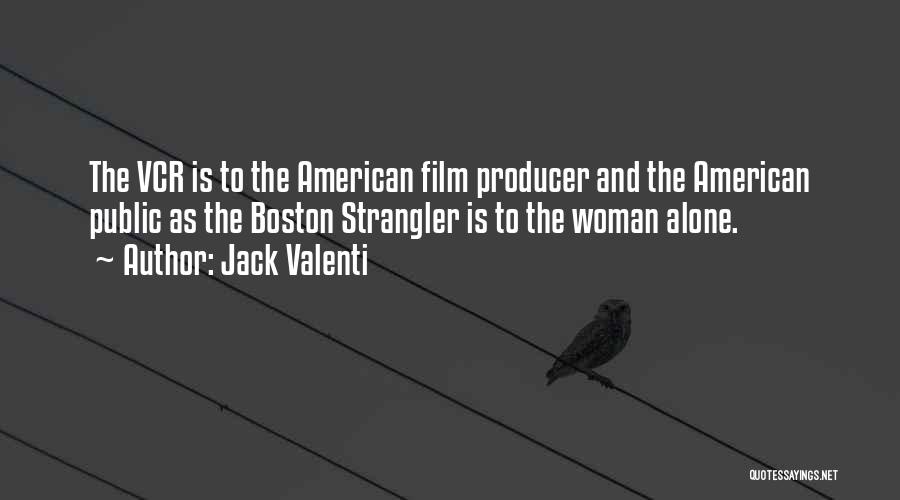 Jack Valenti Quotes: The Vcr Is To The American Film Producer And The American Public As The Boston Strangler Is To The Woman