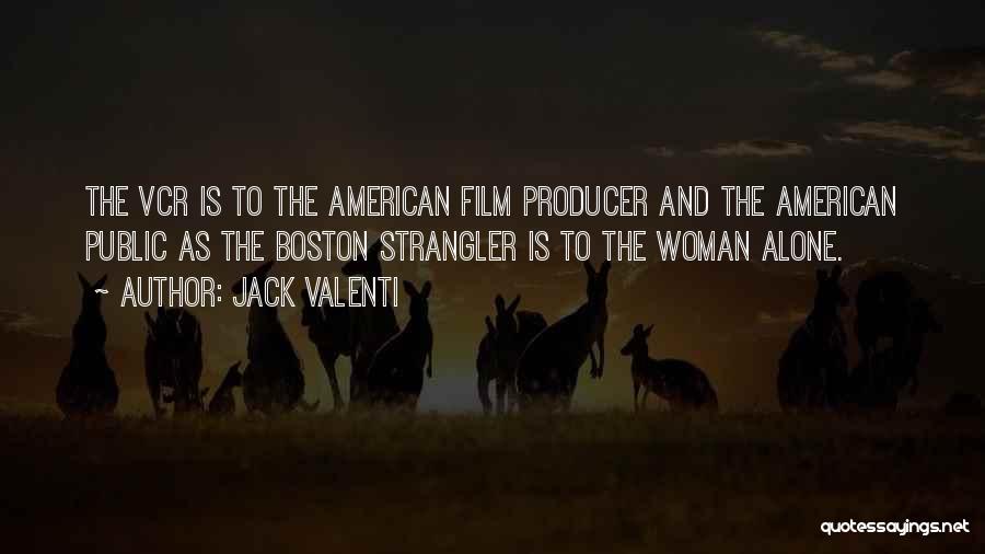 Jack Valenti Quotes: The Vcr Is To The American Film Producer And The American Public As The Boston Strangler Is To The Woman