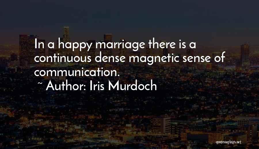 Iris Murdoch Quotes: In A Happy Marriage There Is A Continuous Dense Magnetic Sense Of Communication.