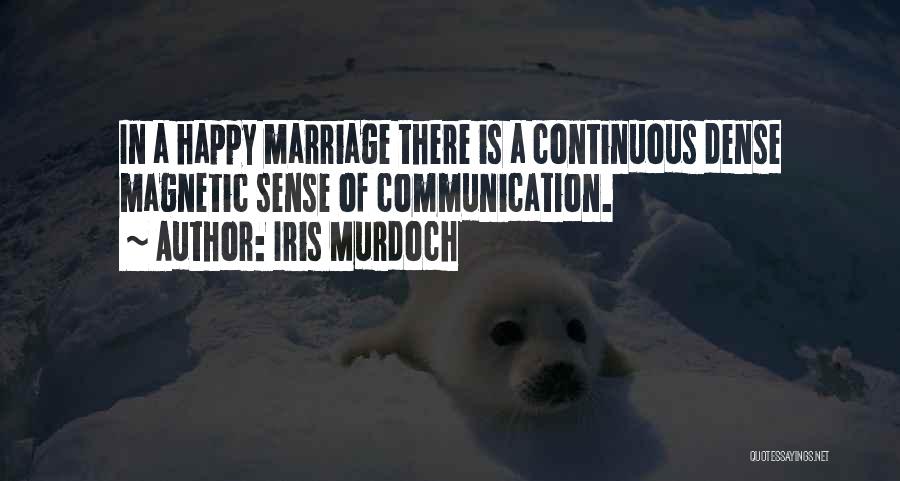 Iris Murdoch Quotes: In A Happy Marriage There Is A Continuous Dense Magnetic Sense Of Communication.