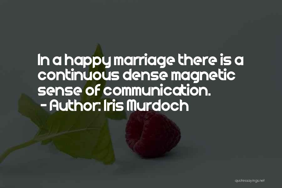 Iris Murdoch Quotes: In A Happy Marriage There Is A Continuous Dense Magnetic Sense Of Communication.