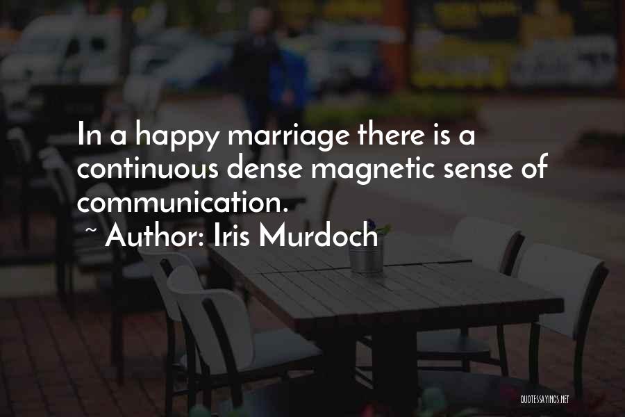 Iris Murdoch Quotes: In A Happy Marriage There Is A Continuous Dense Magnetic Sense Of Communication.