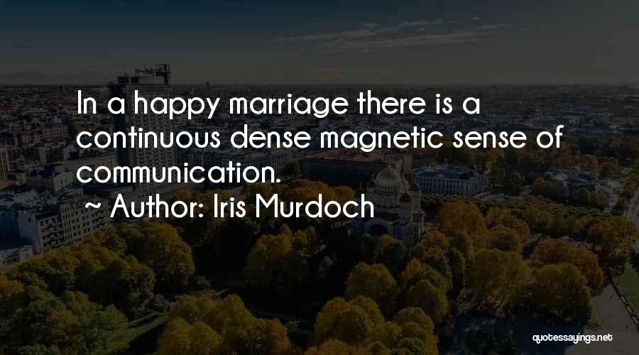 Iris Murdoch Quotes: In A Happy Marriage There Is A Continuous Dense Magnetic Sense Of Communication.