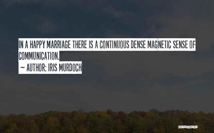 Iris Murdoch Quotes: In A Happy Marriage There Is A Continuous Dense Magnetic Sense Of Communication.