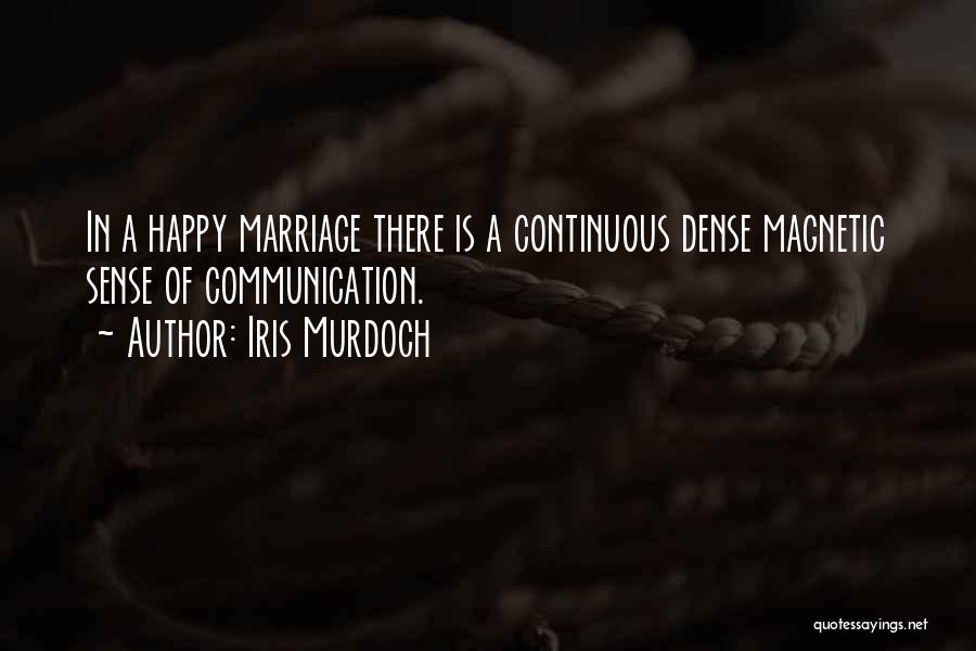 Iris Murdoch Quotes: In A Happy Marriage There Is A Continuous Dense Magnetic Sense Of Communication.