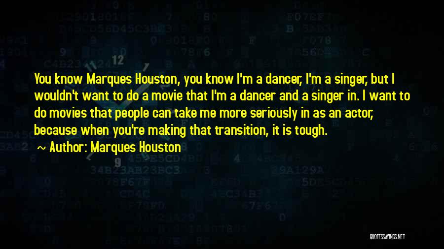 Marques Houston Quotes: You Know Marques Houston, You Know I'm A Dancer, I'm A Singer, But I Wouldn't Want To Do A Movie