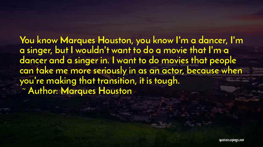 Marques Houston Quotes: You Know Marques Houston, You Know I'm A Dancer, I'm A Singer, But I Wouldn't Want To Do A Movie