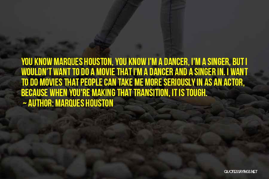 Marques Houston Quotes: You Know Marques Houston, You Know I'm A Dancer, I'm A Singer, But I Wouldn't Want To Do A Movie