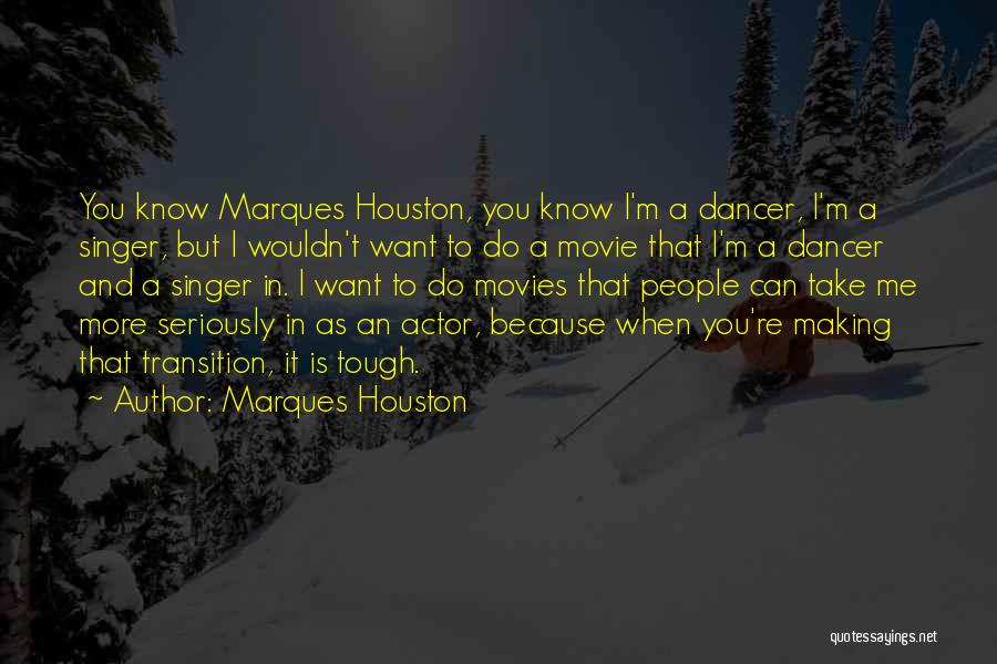 Marques Houston Quotes: You Know Marques Houston, You Know I'm A Dancer, I'm A Singer, But I Wouldn't Want To Do A Movie