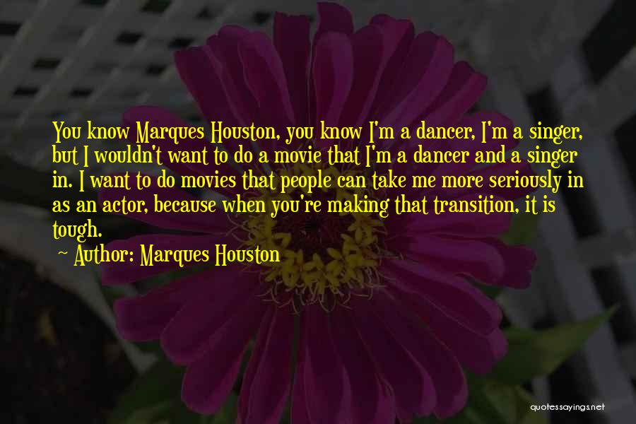 Marques Houston Quotes: You Know Marques Houston, You Know I'm A Dancer, I'm A Singer, But I Wouldn't Want To Do A Movie