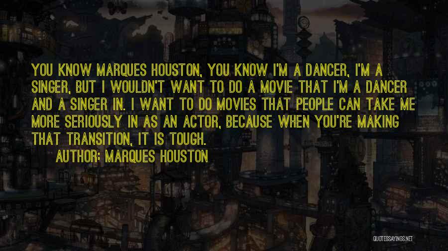 Marques Houston Quotes: You Know Marques Houston, You Know I'm A Dancer, I'm A Singer, But I Wouldn't Want To Do A Movie