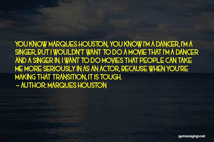 Marques Houston Quotes: You Know Marques Houston, You Know I'm A Dancer, I'm A Singer, But I Wouldn't Want To Do A Movie