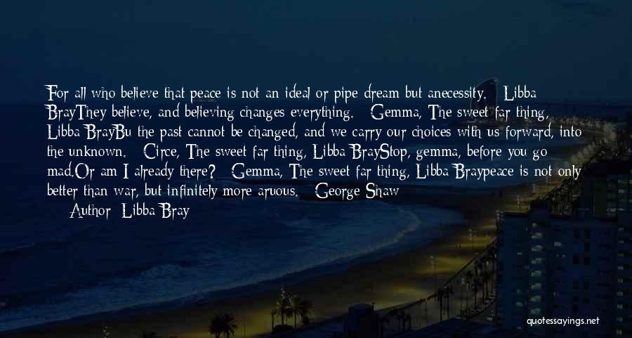 Libba Bray Quotes: For All Who Believe That Peace Is Not An Ideal Or Pipe Dream But Anecessity. ~libba Braythey Believe, And Believing