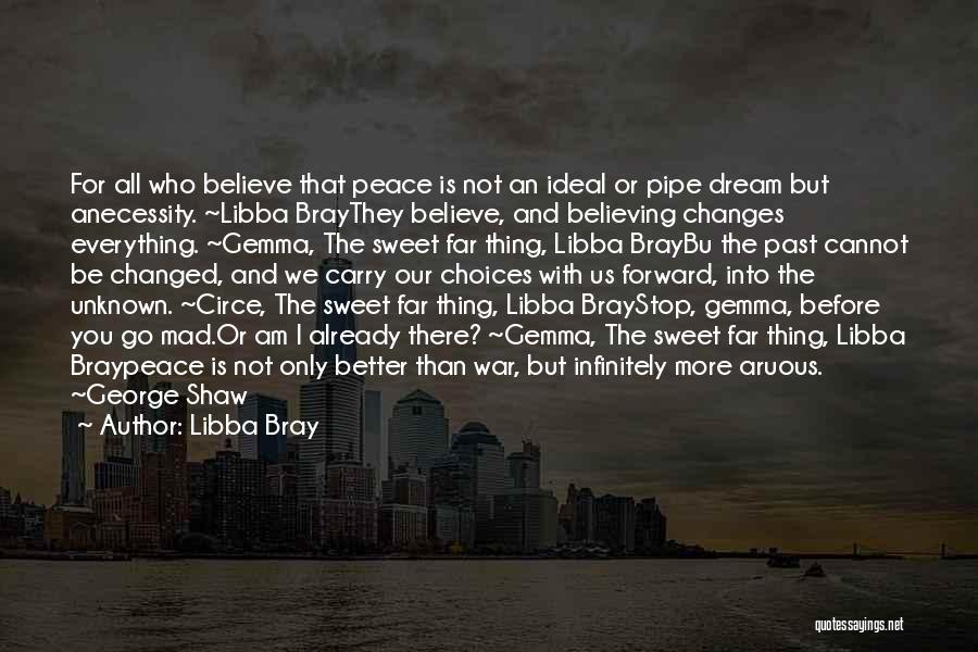 Libba Bray Quotes: For All Who Believe That Peace Is Not An Ideal Or Pipe Dream But Anecessity. ~libba Braythey Believe, And Believing