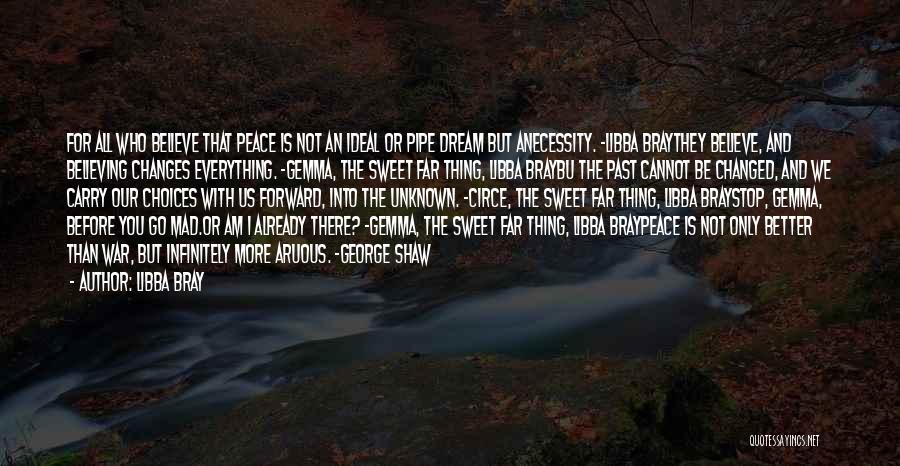 Libba Bray Quotes: For All Who Believe That Peace Is Not An Ideal Or Pipe Dream But Anecessity. ~libba Braythey Believe, And Believing