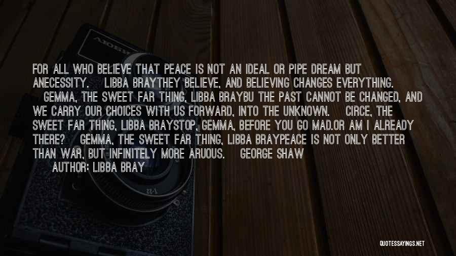 Libba Bray Quotes: For All Who Believe That Peace Is Not An Ideal Or Pipe Dream But Anecessity. ~libba Braythey Believe, And Believing