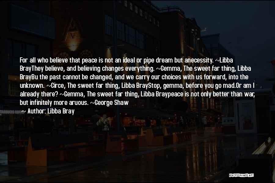 Libba Bray Quotes: For All Who Believe That Peace Is Not An Ideal Or Pipe Dream But Anecessity. ~libba Braythey Believe, And Believing