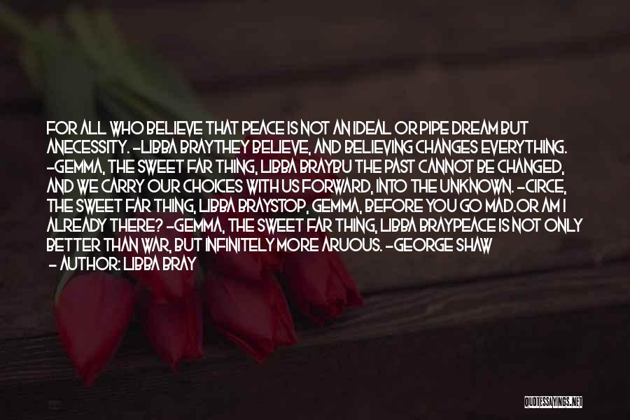 Libba Bray Quotes: For All Who Believe That Peace Is Not An Ideal Or Pipe Dream But Anecessity. ~libba Braythey Believe, And Believing