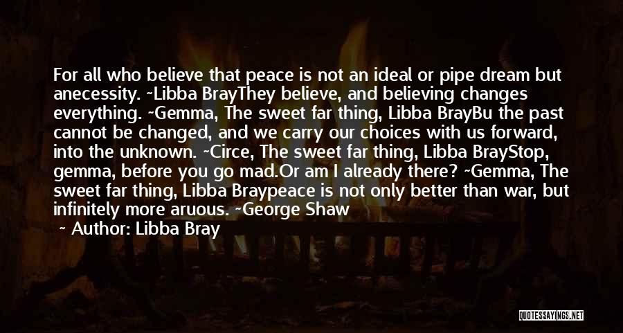 Libba Bray Quotes: For All Who Believe That Peace Is Not An Ideal Or Pipe Dream But Anecessity. ~libba Braythey Believe, And Believing