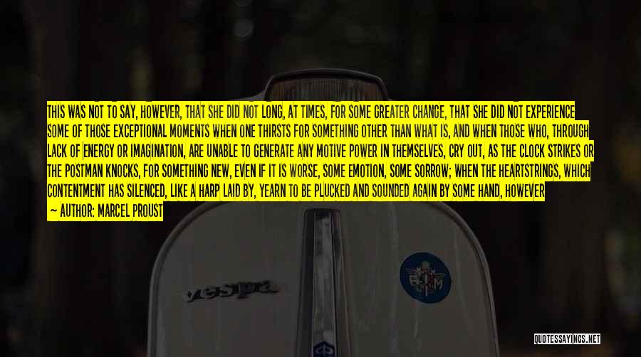 Marcel Proust Quotes: This Was Not To Say, However, That She Did Not Long, At Times, For Some Greater Change, That She Did